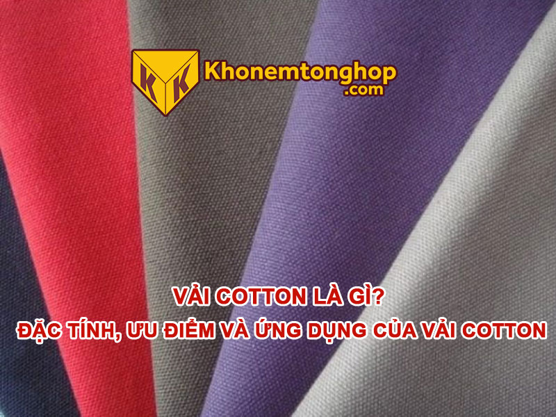 Vải cotton là gì? Đặc tính, Ưu điểm và Ứng dụng của vải cotton