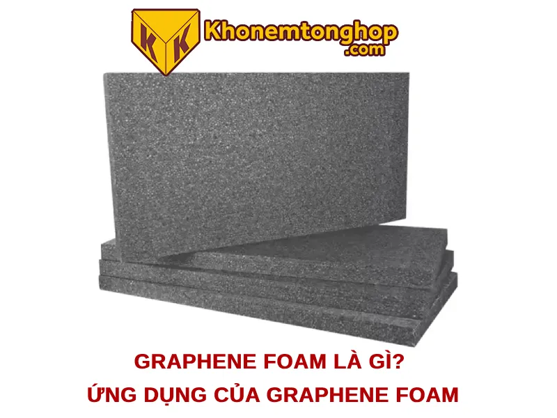 Graphene Foam là gì? Ứng dụng của Graphene Foam