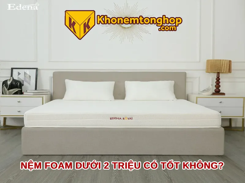 Nệm foam dưới 2 triệu có tốt không?