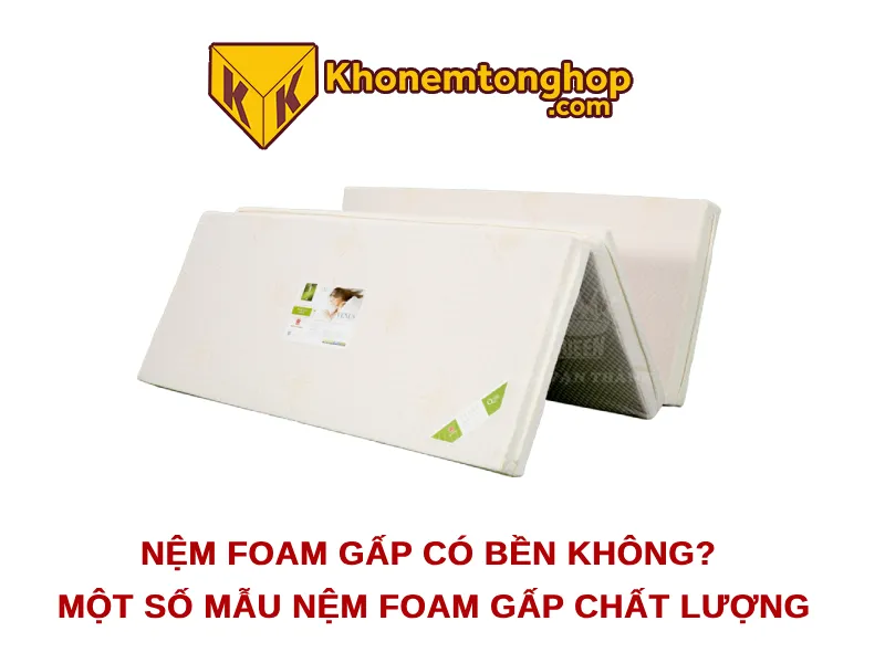 Nệm foam gấp có bền không? Một số mẫu nệm foam gấp chất lượng