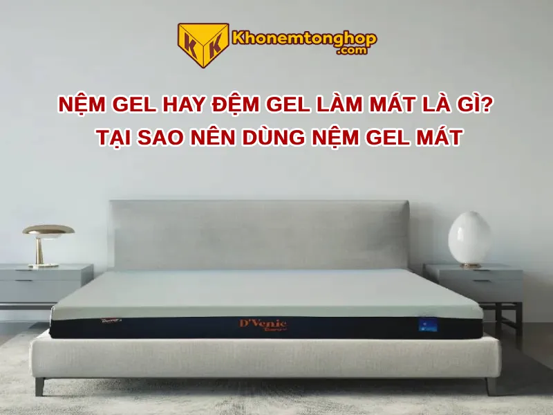 Nệm gel hay đệm gel làm mát là gì? Tại sao nên dùng nệm gel mát