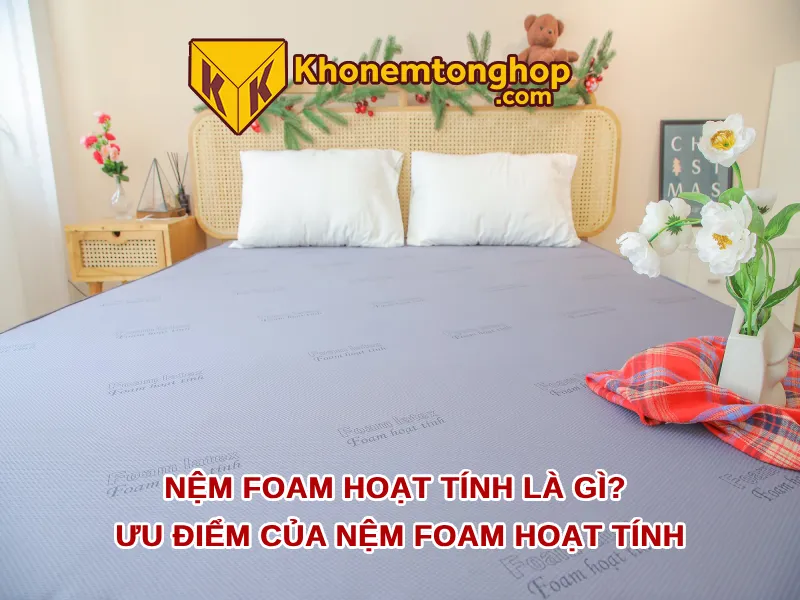 Nệm foam hoạt tính là gì? Ưu điểm của nệm foam hoạt tính