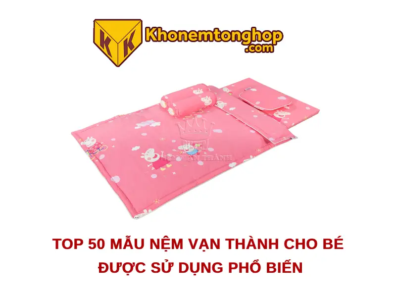 Top 50 mẫu nệm Vạn Thành cho bé được sử dụng phổ biến