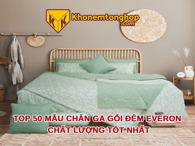 Top 50 mẫu chăn ga gối đệm Everon chất lượng tốt nhất [timect]