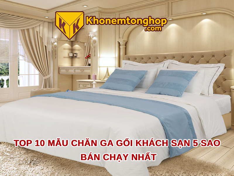 Top 10 mẫu chăn ga gối khách sạn 5 sao bán chạy nhất [timect]