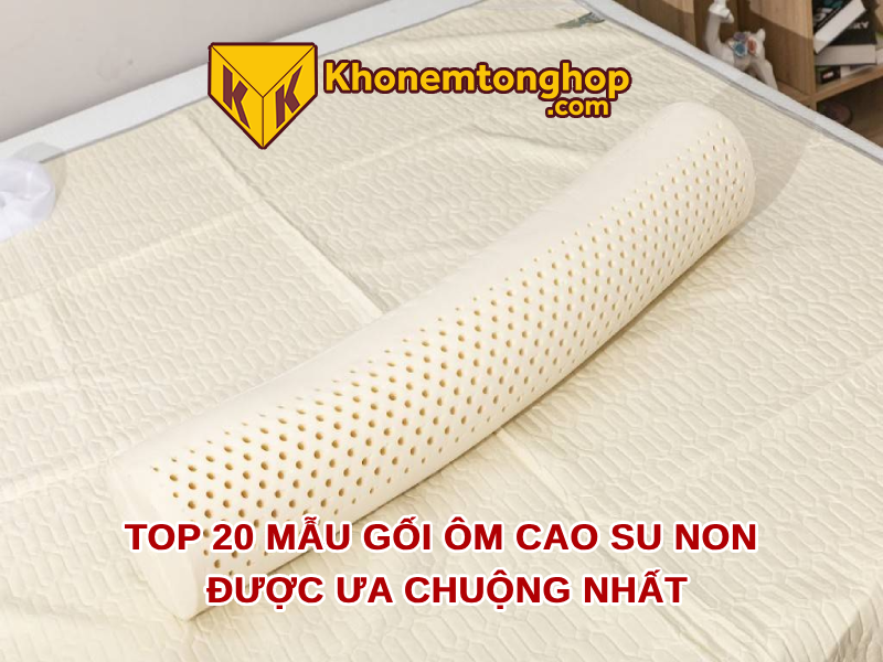 Top 20 mẫu gối ôm cao su non được ưa chuộng nhất [timect]