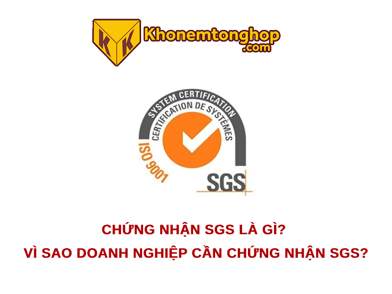 Chứng nhận SGS là gì? Vì sao doanh nghiệp cần chứng nhận SGS?