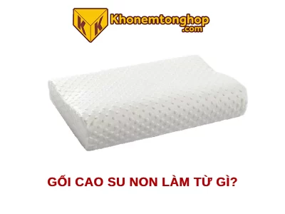 Gối cao su non làm từ gì?