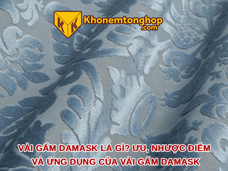 Vải gấm Damask là gì? Ưu điểm, nhược điểm và ứng dụng