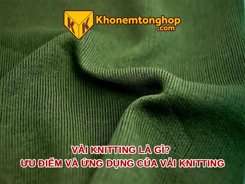 Vải Knitting là gì? Ưu điểm và Ứng dụng của vải Knitting