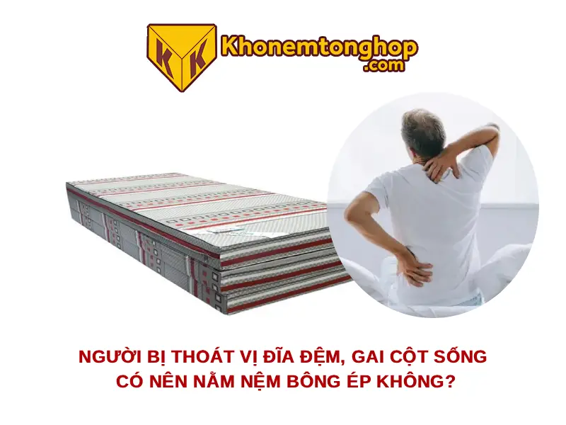 Người bị thoát vị đĩa đệm, gai cột sống có nên nằm nệm bông ép không?