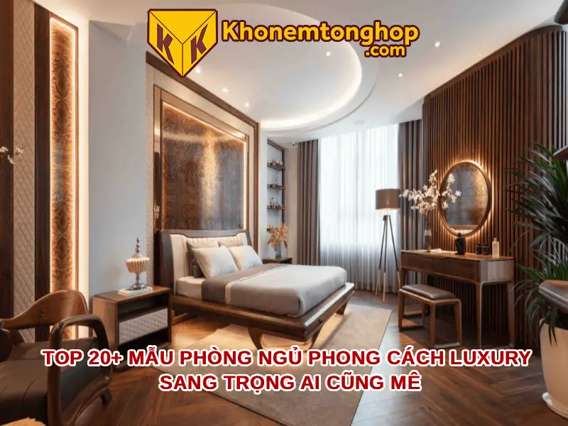 Top 20+ mẫu phòng ngủ phong cách luxury sang trọng ai cũng mê